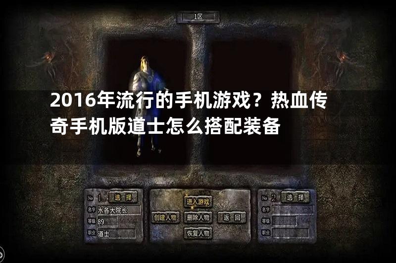 2016年流行的手机游戏？热血传奇手机版道士怎么搭配装备