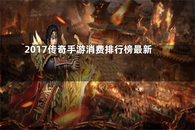 2017传奇手游消费排行榜最新