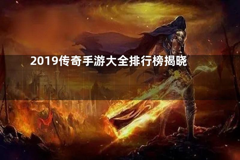 2019传奇手游大全排行榜揭晓