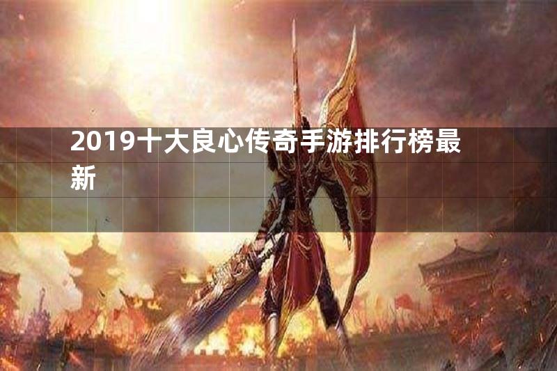 2019十大良心传奇手游排行榜最新