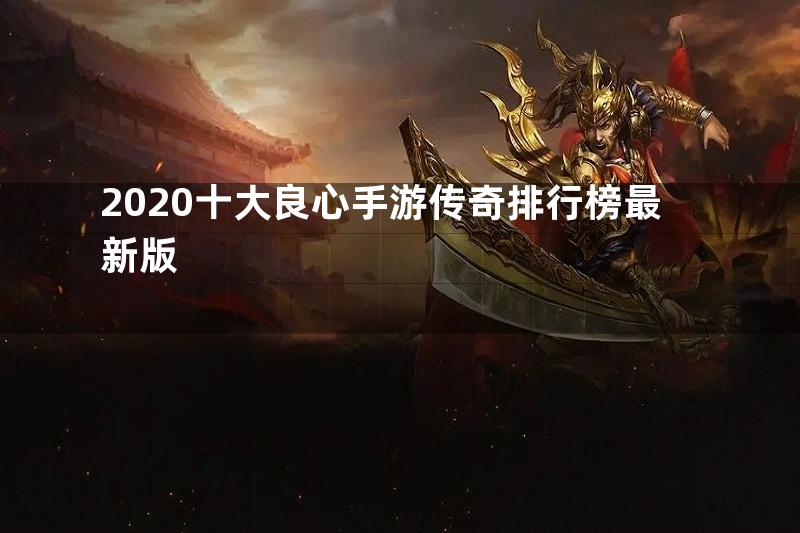 2020十大良心手游传奇排行榜最新版