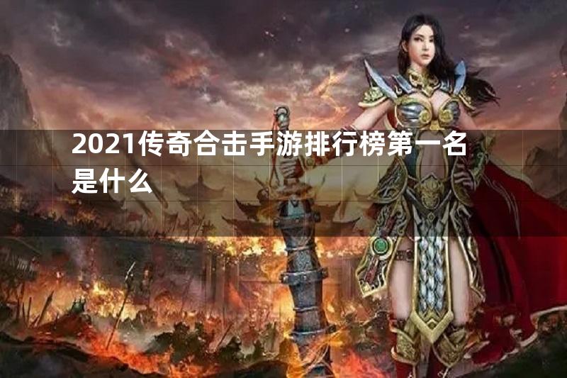 2021传奇合击手游排行榜第一名是什么