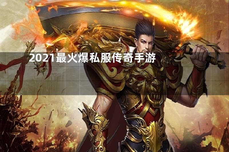 2021最火爆私服传奇手游