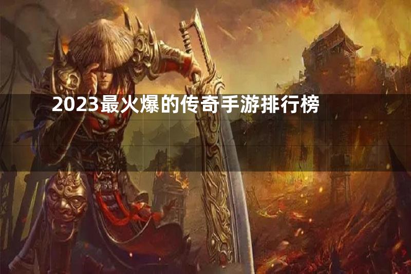 2023最火爆的传奇手游排行榜