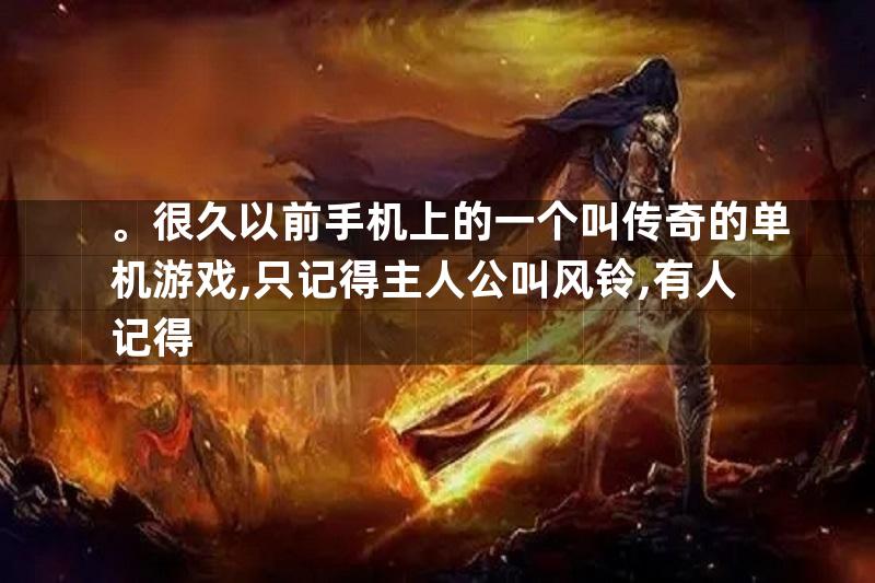 。很久以前手机上的一个叫传奇的单机游戏,只记得主人公叫风铃,有人记得