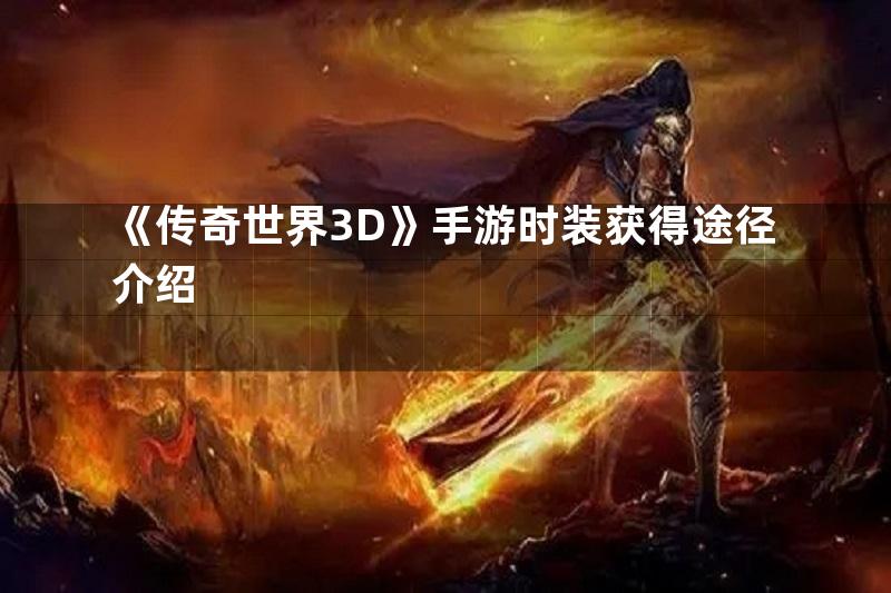 《传奇世界3D》手游时装获得途径介绍