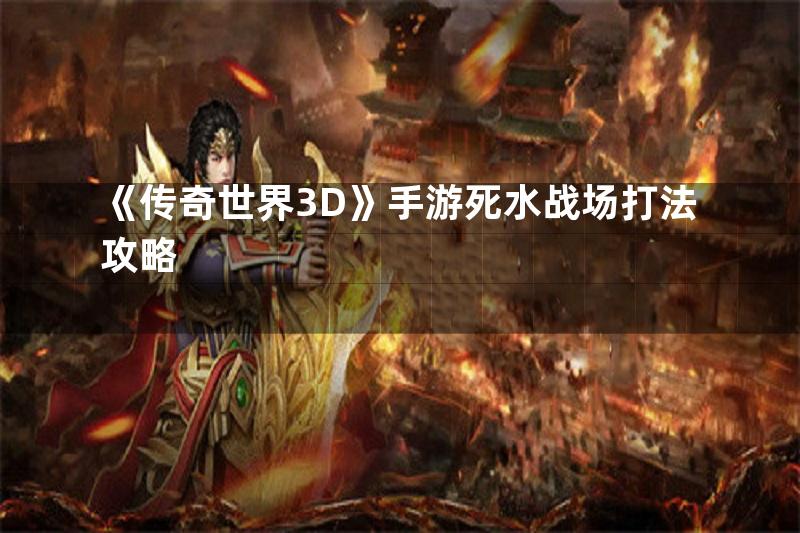 《传奇世界3D》手游死水战场打法攻略