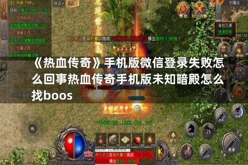 《热血传奇》手机版微信登录失败怎么回事热血传奇手机版未知暗殿怎么找boos