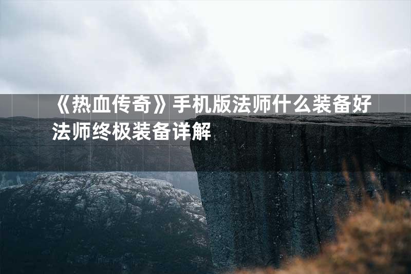 《热血传奇》手机版法师什么装备好法师终极装备详解