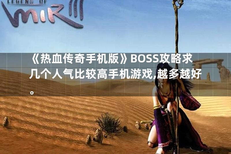 《热血传奇手机版》BOSS攻略求几个人气比较高手机游戏,越多越好。