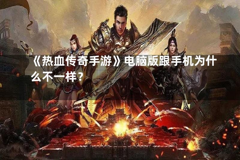 《热血传奇手游》电脑版跟手机为什么不一样？