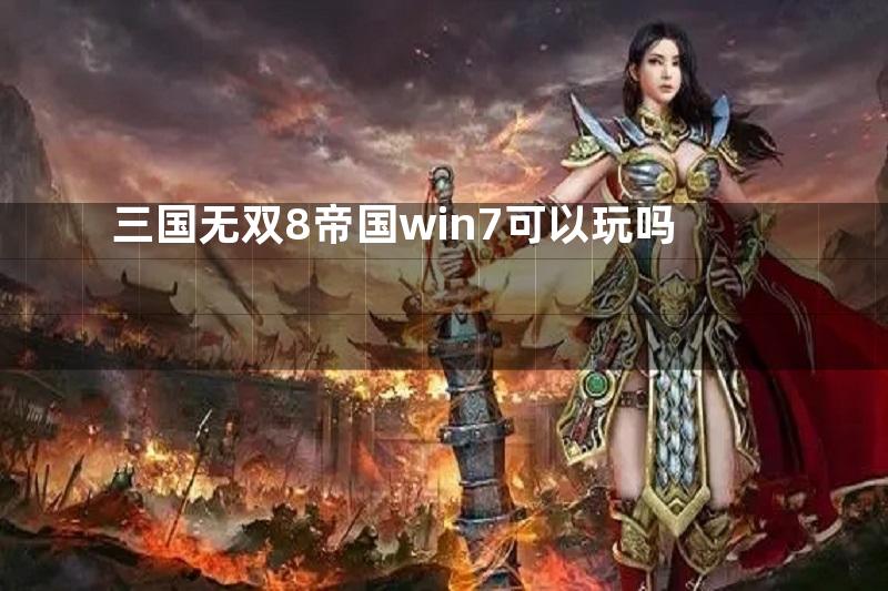 三国无双8帝国win7可以玩吗