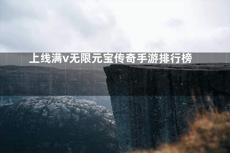 上线满v无限元宝传奇手游排行榜