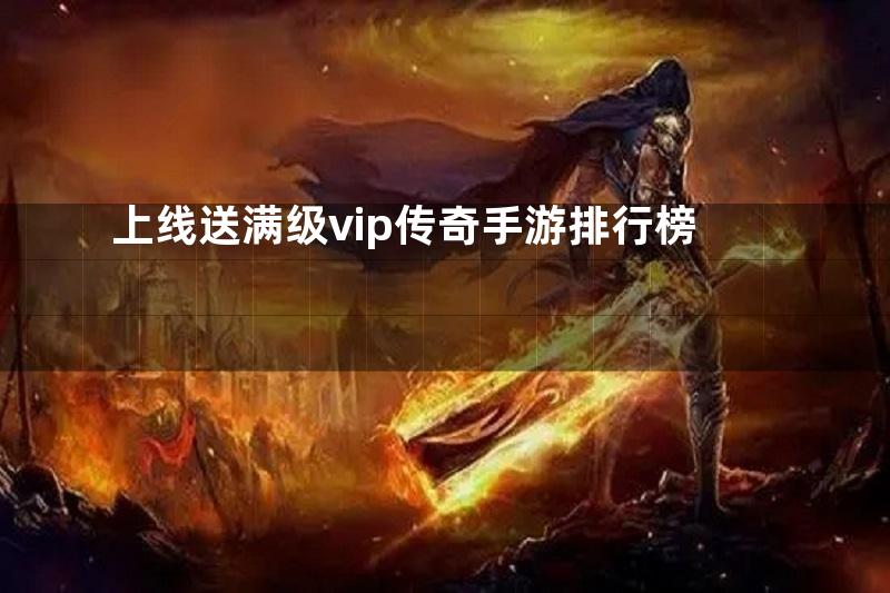 上线送满级vip传奇手游排行榜