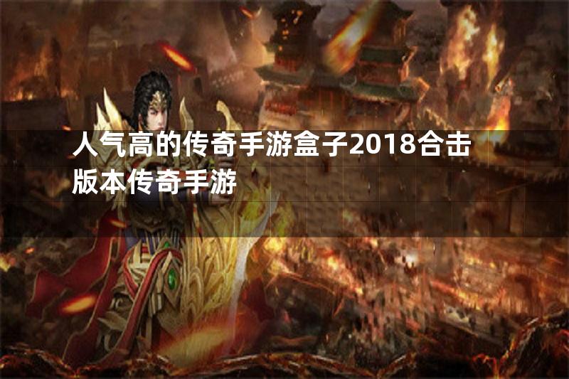 人气高的传奇手游盒子2018合击版本传奇手游