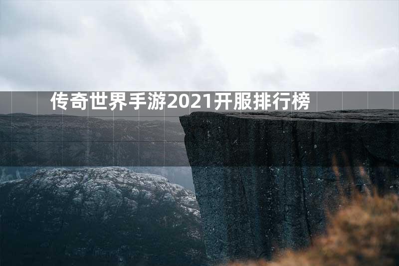 传奇世界手游2021开服排行榜