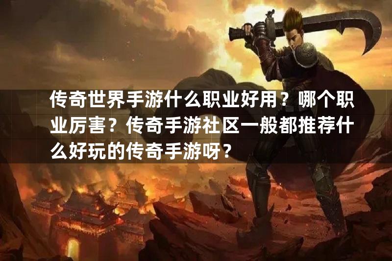 传奇世界手游什么职业好用？哪个职业厉害？传奇手游社区一般都推荐什么好玩的传奇手游呀？