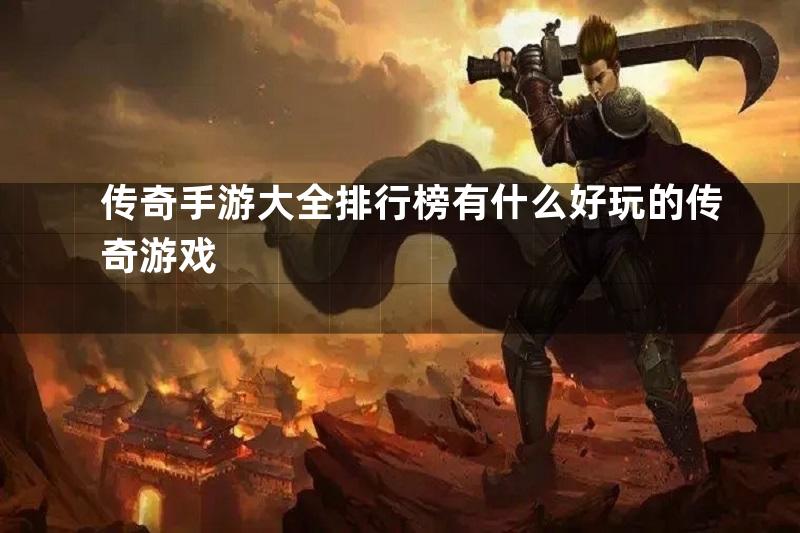 传奇手游大全排行榜有什么好玩的传奇游戏