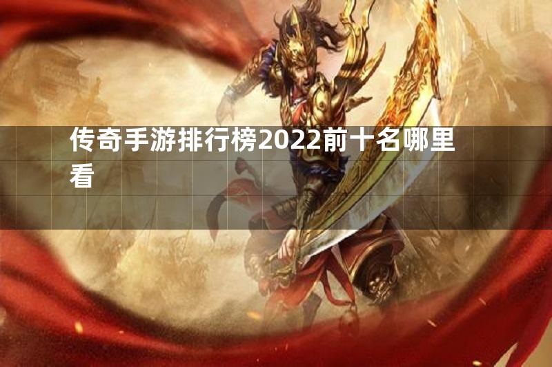 传奇手游排行榜2022前十名哪里看