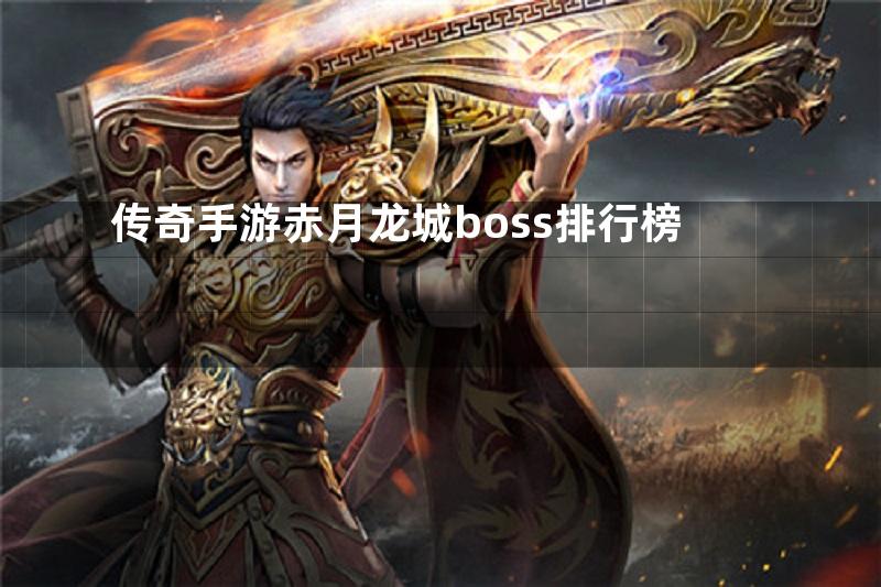 传奇手游赤月龙城boss排行榜