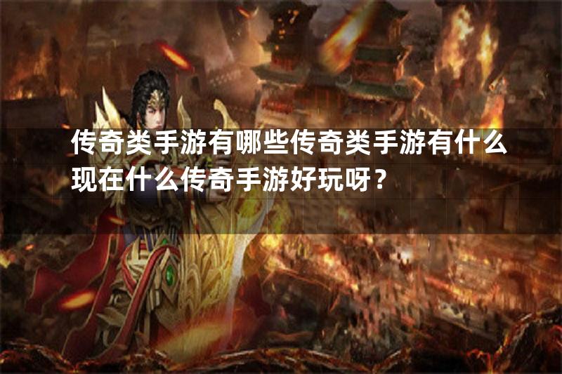 传奇类手游有哪些传奇类手游有什么现在什么传奇手游好玩呀？