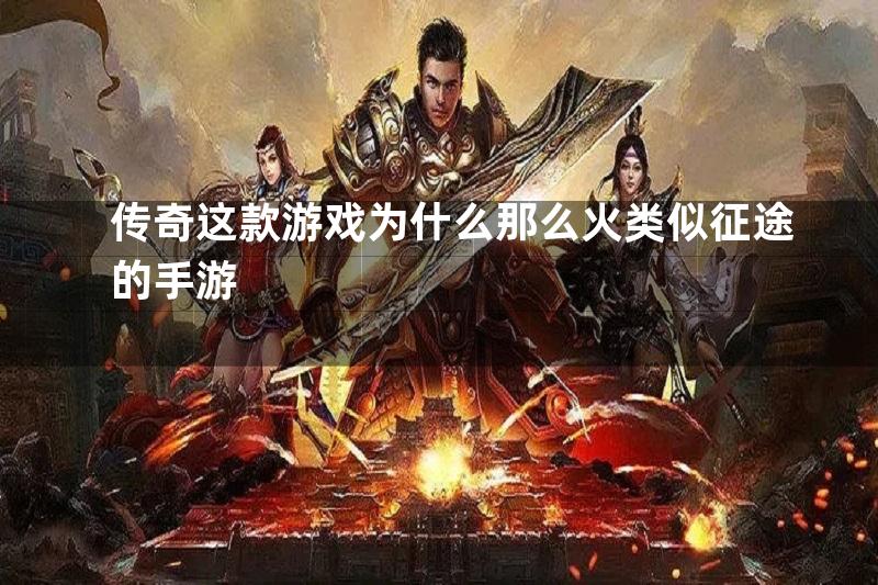 传奇这款游戏为什么那么火类似征途的手游