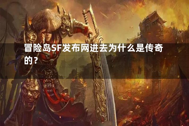 冒险岛SF发布网进去为什么是传奇的？