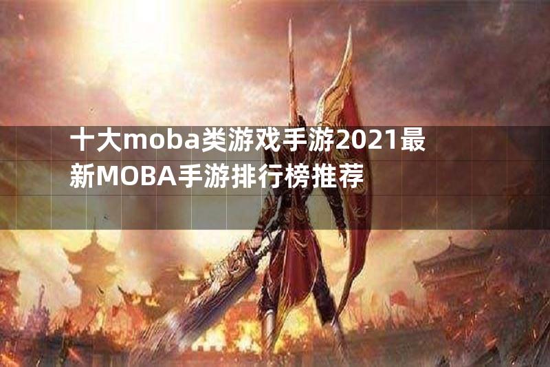 十大moba类游戏手游2021最新MOBA手游排行榜推荐