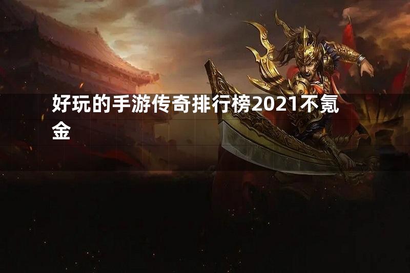 好玩的手游传奇排行榜2021不氪金