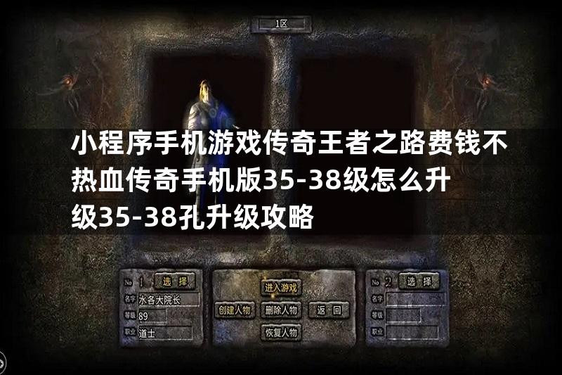 小程序手机游戏传奇王者之路费钱不热血传奇手机版35-38级怎么升级35-38孔升级攻略