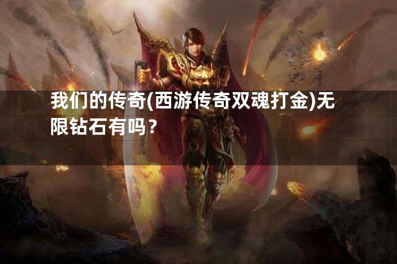 我们的传奇(西游传奇双魂打金)无限钻石有吗？