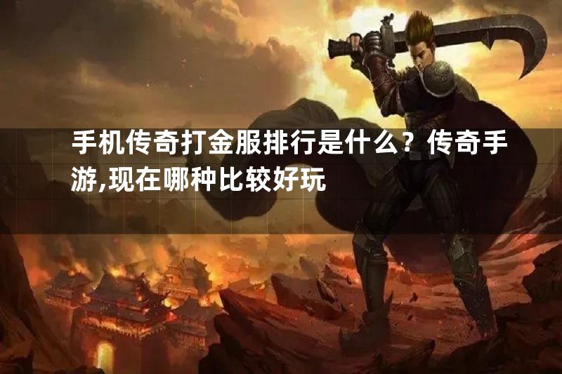 手机传奇打金服排行是什么？传奇手游,现在哪种比较好玩