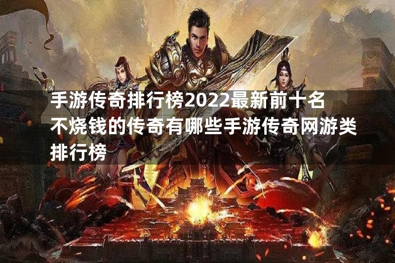 手游传奇排行榜2022最新前十名不烧钱的传奇有哪些手游传奇网游类排行榜