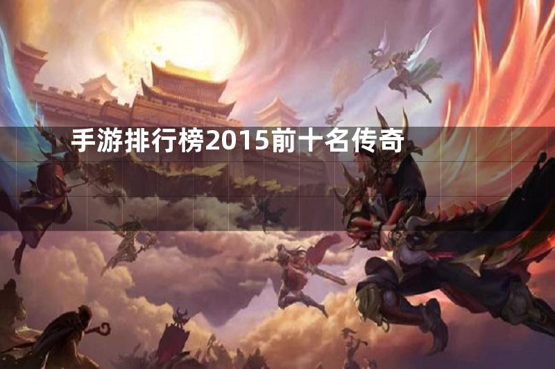 手游排行榜2015前十名传奇