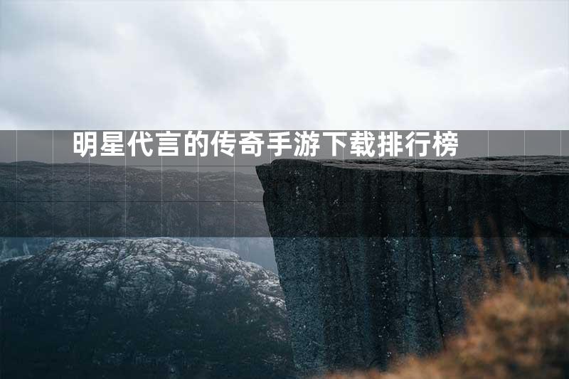 明星代言的传奇手游下载排行榜