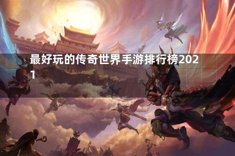 最好玩的传奇世界手游排行榜2021