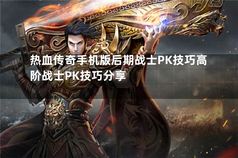 热血传奇手机版后期战士PK技巧高阶战士PK技巧分享