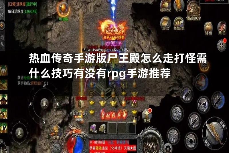 热血传奇手游版尸王殿怎么走打怪需什么技巧有没有rpg手游推荐