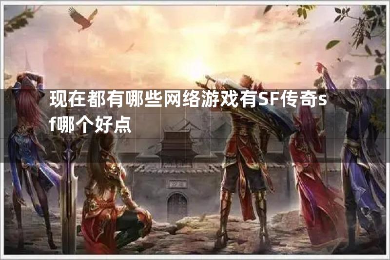 现在都有哪些网络游戏有SF传奇sf哪个好点