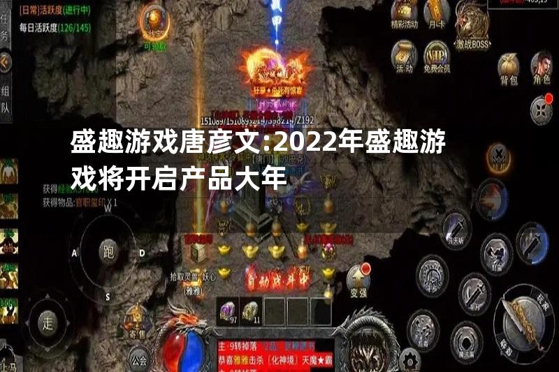 盛趣游戏唐彦文:2022年盛趣游戏将开启产品大年