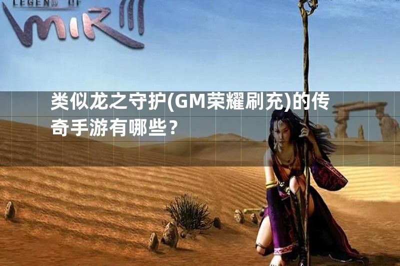 类似龙之守护(GM荣耀刷充)的传奇手游有哪些？